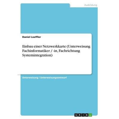 Einbau einer Netzwerkkarte (Unterweisung Fachinformatiker / -in, Fachrichtung Systemintegration), Taschenbuch von Daniel Loeffler, GRIN,