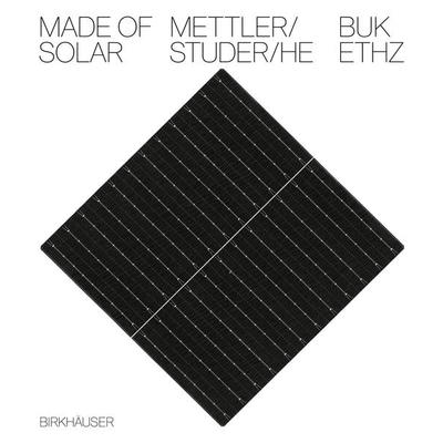 Made of Solar (Deutsche Sprachausgabe), Gebundene Ausgabe von Daniel Mettler,Daniel Studer,Yufei He, Birkhäuser, 978-3-0356-2874-6