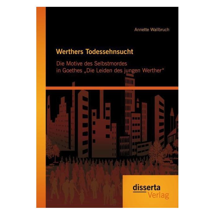 Disserta Werthers Todessehnsucht: Die Motive des Selbstmordes in Goethes Die Leiden des jungen Werther (Deutsch, Softcover, Annette Wallbruch) (55568879)