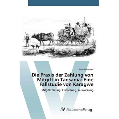 Die Praxis der Zahlung von Mitgift in Tansania: Eine Fallstudie von Karagwe, Taschenbuch von Peter Mwemezi, AV Akademikerverlag, 978-620-0-09591-6