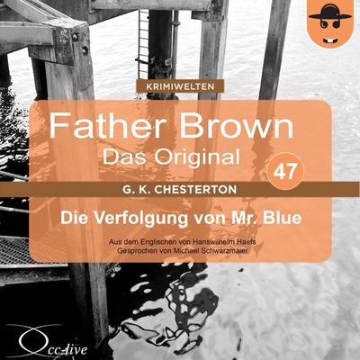 Father Brown 47 - Die Verfolgung von Mr. Blue (Das Original) - Hanswilhelm Haefs,Gilbert Keith Chesterton, Audio, 9783956160974