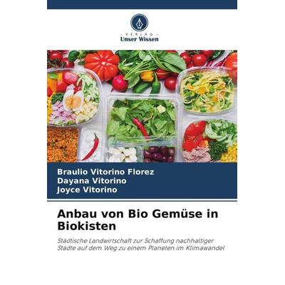 Anbau von Bio Gemüse in Biokisten, Taschenbuch von Braulio Vitorino Flórez,Dayana Vitorino,Joyce Vitorino, Verlag Unser Wissen, 978-620-6-39035-0