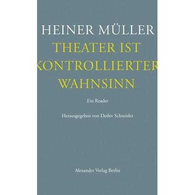Theater ist kontrollierter Wahnsinn, Taschenbuch von Heiner Müller, Alexander, 978-3-89581-333-7