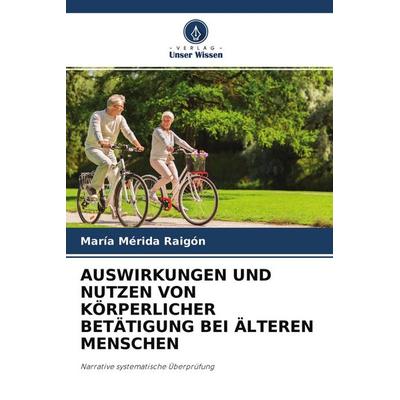Auswirkungen und Nutzen von Körperlicher Betätigung bei Älteren Menschen, Taschenbuch von María Mérida Raigón, Verlag Unser Wissen, 978-620-4-25087-8