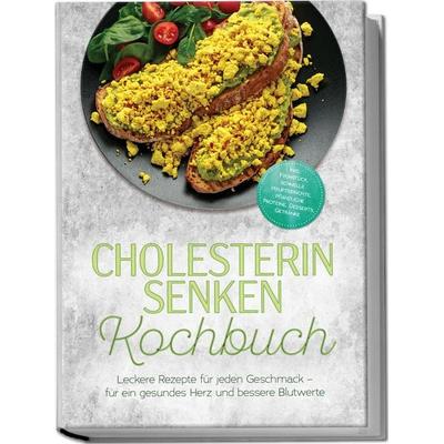 Cholesterin senken Kochbuch: Leckere Rezepte für jeden Geschmack – für ein gesundes Herz und bessere Blutwerte – inkl. Frühstück, schnelle