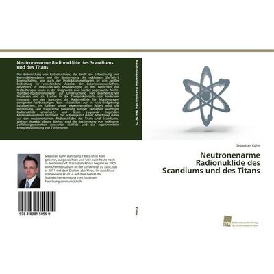 Neutronenarme Radionuklide des Scandiums und des Titans, Taschenbuch von Sebastian Kuhn, Südwestdeutscher Verlag für Hochschulschriften,