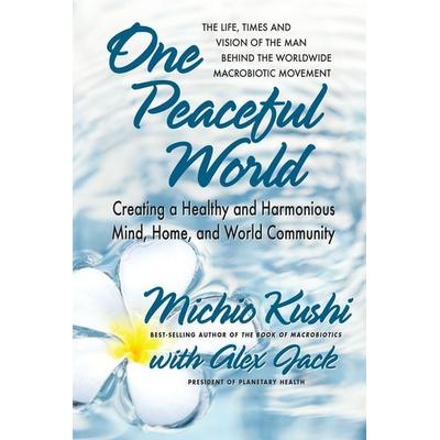 One Peaceful World, Taschenbuch von Michio Kushi,Alex Jack, Square One Publishers, 978-0-7570-0440-7