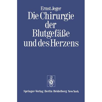 Die Chirurgie der Blutgefäße und des Herzens, Taschenbuch von Ernst Jeger, Springer Berlin, 978-3-642-65288-2