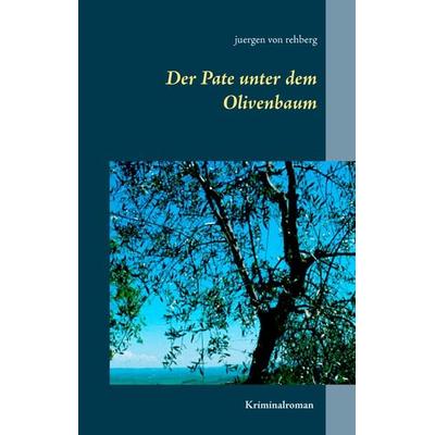 Der Pate unter dem Olivenbaum, Gebundene Ausgabe von Juergen Rehberg, BoD – Books on Demand, 978-3-7448-9981-9