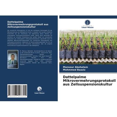 Dattelpalme Mikrovermehrungsprotokoll aus Zellsuspensionskultur, Taschenbuch von Mansour Abohatem,Mohmmed Baaziz, Verlag Unser Wissen,