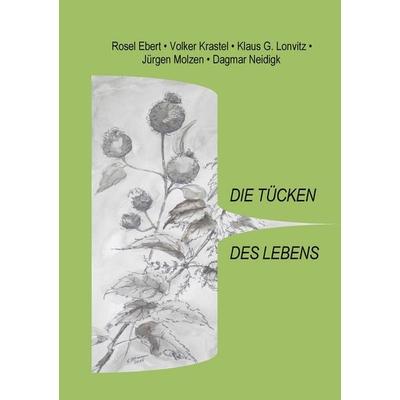 Die Tücken des Lebens, Taschenbuch von Rosel Ebert,Volker Krastel,Klaus G. Lonvitz,Jürgen Molzen,Dagmar Neidigk, BoD – Books on Demand,