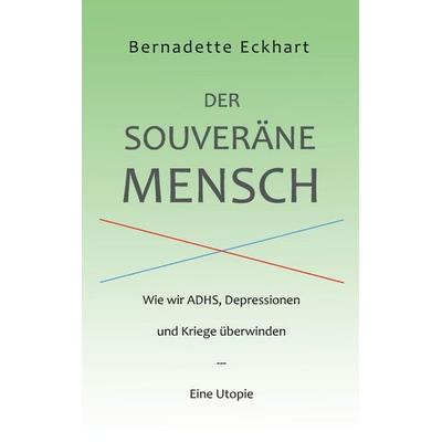 Der souveräne Mensch, Taschenbuch von Bernadette Eckhart, BoD – Books on Demand, 978-3-7519-7222-2