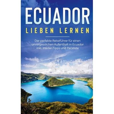 Ecuador lieben lernen: Der perfekte Reiseführer für einen unvergesslichen Aufenthalt in Ecuador inkl. Insider-Tipps und Packliste, Taschenbuch von