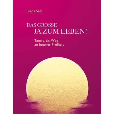 DAS GROSSE JA ZUM LEBEN, Gebundene Ausgabe von Diana Sans, BoD – Books on Demand, 978-3-695-72615-8