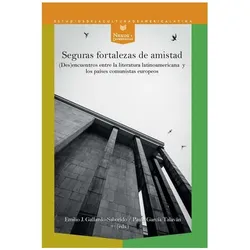 eguras fortalezas de amistad : (des)encuentros entre la literatura latinoamericana y los países, Fachbücher von Paula García Talaván, Emilio J. Gallardo Saborido