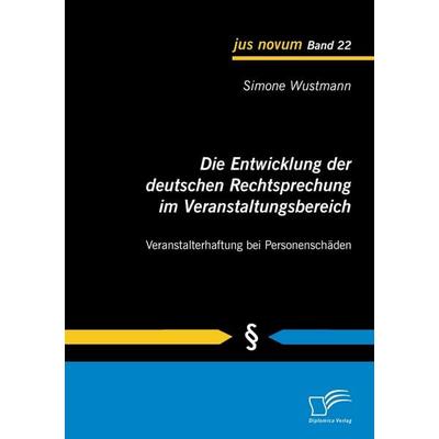 Die Entwicklung der deutschen Rechtsprechung im Veranstaltungsbereich: Veranstalterhaftung bei Personenschäden, Taschenbuch von Simone Wustmann,