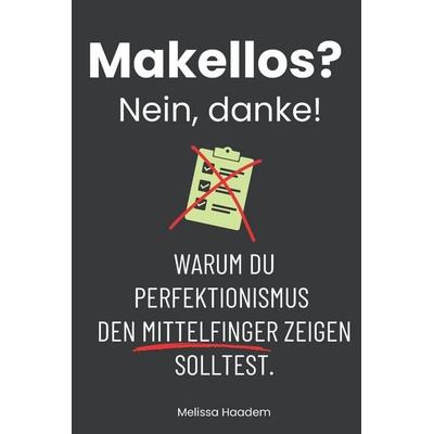 'Makellos? Nein, danke!' Warum du Perfektionismus den Mittelfinger zeigen solltest., Taschenbuch von Melissa Haadem, Independently Published