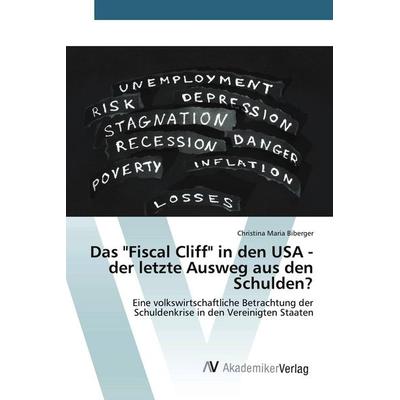 Das 'Fiscal Cliff' in den USA - der letzte Ausweg aus den Schulden?, Taschenbuch von Christina Maria Biberger, AV Akademikerverlag, 978-3-639-67720-1