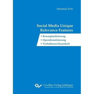 Social Media Unique Relevance Features. Konzeptualisierung, Operationalisierung, Verhaltenswirksamkeit, Taschenbuch von Sebastian Fritz, Cuvillier