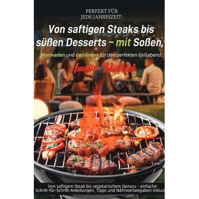 Perfekt für jede Jahreszeit: Von saftigen Steaks bis süßen Desserts – mit Soßen, Marinaden und Getränken für den perfekten Grillabend., Taschenbuch