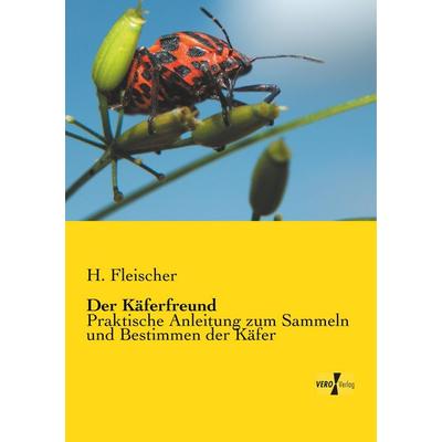 Der Käferfreund, Taschenbuch von H. Fleischer, BoD - Books on Demand, 978-3-95610-382-7