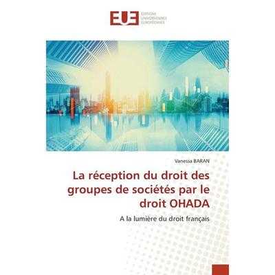 La réception du droit du groupe de sociétés par le droit OHADA, Taschenbuch von Vanessa BARAN, Verlag Unser Wissen, 978-620-3-46134-3