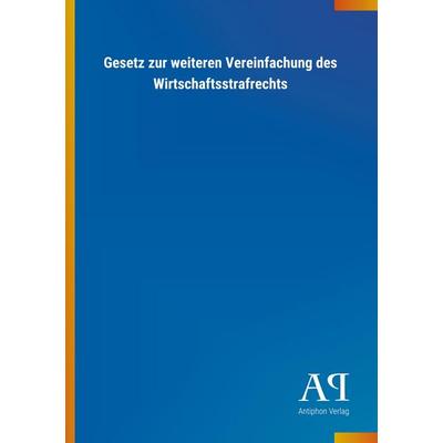 Gesetz zur weiteren Vereinfachung des Wirtschaftsstrafrechts, Taschenbuch von Antiphon Verlag, Antiphon, 978-3-7314-0361-6