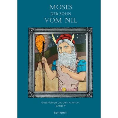 Moses - der Sohn vom Nil, Gebundene Ausgabe von Benjamin, BoD – Books on Demand, 978-3-7562-6355-4