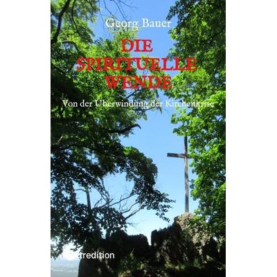 Die spirituelle Wende, Taschenbuch von Georg Bauer, Tredition, 978-3-384-45902-2