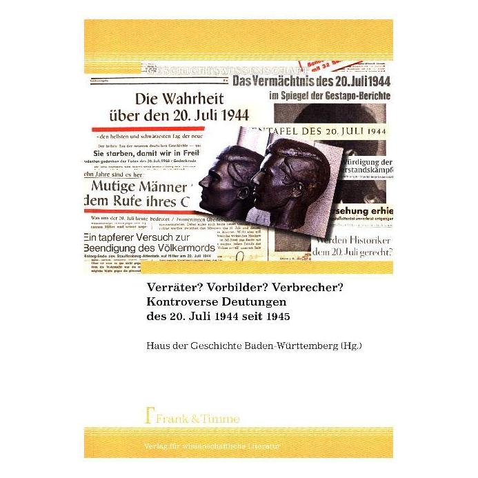 Frank & Timme Verräter? Vorbilder? Verbrecher? Kontroverse Deutungen des 20. Juli 1944 seit 1945 (Deutsch, Softcover, Haus der Geschichte Baden-Württemberg) (55844890)