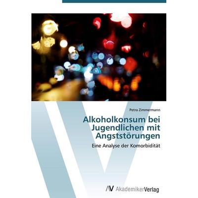 Alkoholkonsum bei Jugendlichen mit Angststörungen, Taschenbuch von Petra Zimmermann, AV Akademikerverlag, 978-3-639-40661-0