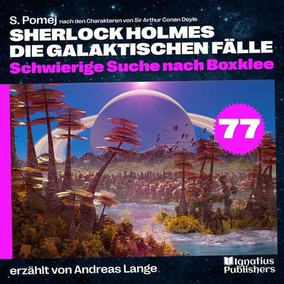 Schwierige Suche nach Boxklee (Sherlock Holmes - Die galaktischen Fälle, Folge 77) - Arthur Conan Doyle,S. Pomej, Audio, 9783711937988