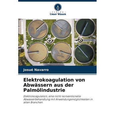 Elektrokoagulation von Abwässern aus der Palmölindustrie, Taschenbuch von Josué Navarro, Verlag Unser Wissen, 978-620-7-30004-4