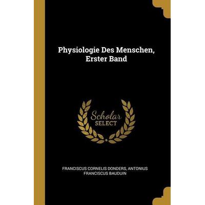 Physiologie Des Menschen, Erster Band, Taschenbuch von Franciscus Cornelis Donders,Antonius Franciscus Bauduin, Creative Media Partners, LLC,