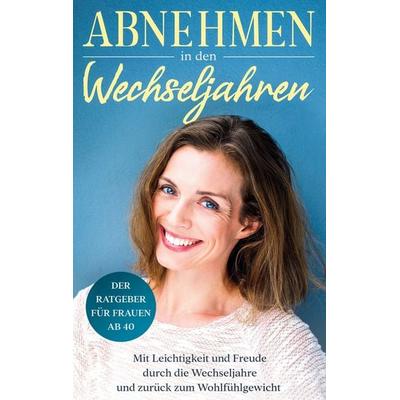 Abnehmen in den Wechseljahren: Mit Leichtigkeit und Freude durch die Wechseljahre und zurück zum Wohlfühlgewicht, Taschenbuch von Charlotte Bach, BoD