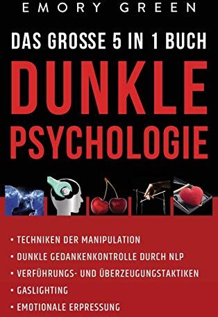 Emory Green - Dunkle Psychologie - Das große 5 in 1 Buch: Techniken der Manipulation Dunkle Gedankenkontrolle durch NLP Verführungs- und Überzeugungstaktiken Gaslighting Emotionale Erpressung - Preis vom 30.09.2026 09:01:18 h