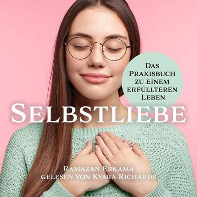 Selbstliebe Das Praxisbuch zu einem erfüllteren Leben - Ramazan Erkama, Audio, 4061707377631