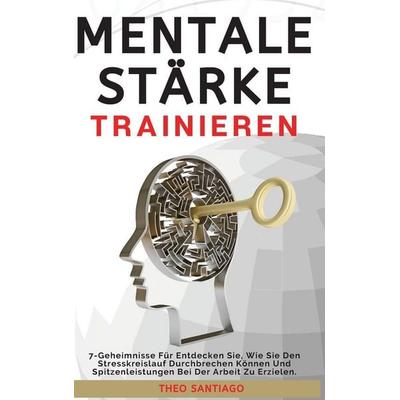 MENTALE STÄRKE TRAINIEREN, Gebundene Ausgabe von Theo Santiago, Theo Santiago, 978-1-80346-103-8