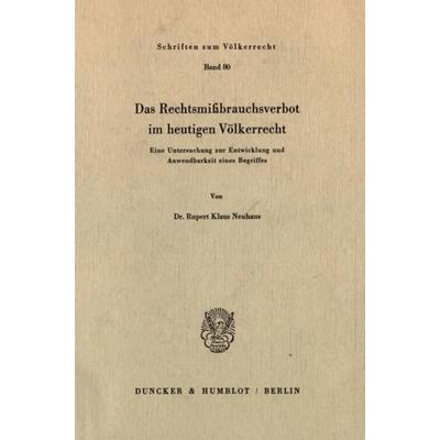 Das Rechtsmißbrauchsverbot im heutigen Völkerrecht., Taschenbuch von Rupert Klaus Neuhaus, Duncker & Humblot, 978-3-428-05750-4