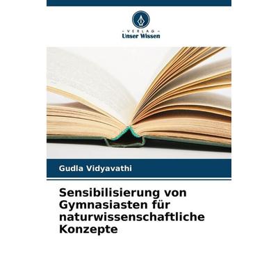 Sensibilisierung von Gymnasiasten für naturwissenschaftliche Konzepte, Taschenbuch von Gudla Vidyavathi, Verlag Unser Wissen, 978-620-8-94890-0