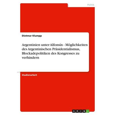 Argentinien unter Alfonsín - Möglichkeiten des Argentinischen Präsidentialismus, Blockadepolitiken des Kongresses zu verhindern, Taschenbuch von