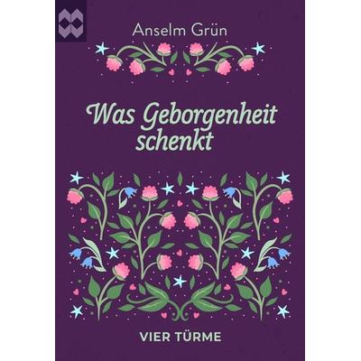 Was Geborgenheit schenkt, Taschenbuch von Anselm Grün, Vier Türme, 978-3-7365-0514-8