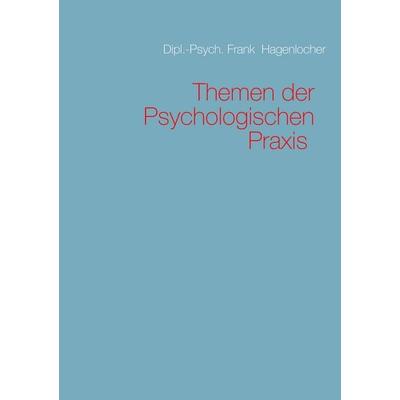 Themen der Psychologischen Praxis, Taschenbuch von Frank Hagenlocher, BoD – Books on Demand, 978-3-7431-8779-5