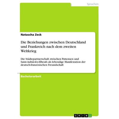 Die Beziehungen zwischen Deutschland und Frankreich nach dem zweiten Weltkrieg, Taschenbuch von Natascha Zeck, GRIN, 978-3-668-03719-9