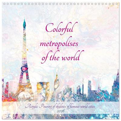 Colorful metropolises of the world - Acrylic Pouring of skylines of famous world cities (Wall Calendar 2026 12 × 12 Inch) CALVENDO 12 Month Wall