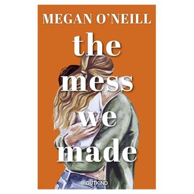 The Mess We Made, Taschenbuch von Megan O'Neill; Gutkind Verlag, 978-3-9894100-6-0
