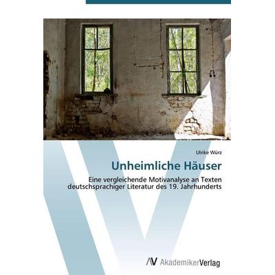 Unheimliche Häuser, Taschenbuch von Ulrike Würz, AV Akademikerverlag, 978-3-639-44497-1