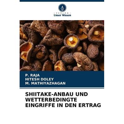 SHIITAKE-ANBAU UND WETTERBEDINGTE EINGRIFFE IN DEN ERTRAG, Taschenbuch von P. Raja,Hitesh Doley,M. Mathiyazhagan, Verlag Unser Wissen,