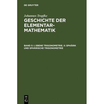 I: Ebene Trigonometrie. II: Sphärik und sphärische Trigonometrie, Gebundene Ausgabe von Johannes Tropfke, De Gruyter, 978-3-11-108063-5