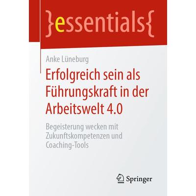 Erfolgreich sein als Führungskraft in der Arbeitswelt 4.0, Taschenbuch von Anke Lüneburg, Springer Fachmedien Wiesbaden GmbH, 978-3-658-28905-8